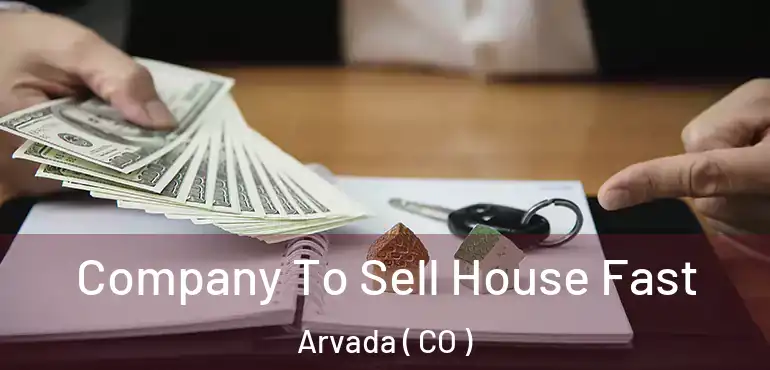 Company To Sell House Fast Arvada ( CO )