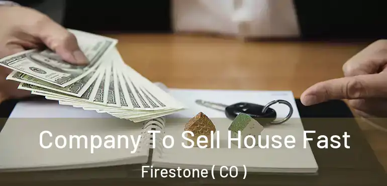 Company To Sell House Fast Firestone ( CO )