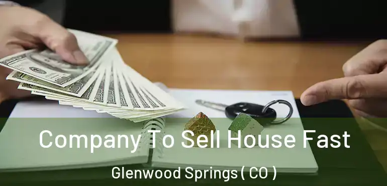 Company To Sell House Fast Glenwood Springs ( CO )