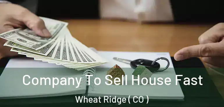 Company To Sell House Fast Wheat Ridge ( CO )