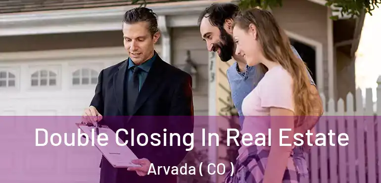 Double Closing In Real Estate Arvada ( CO )