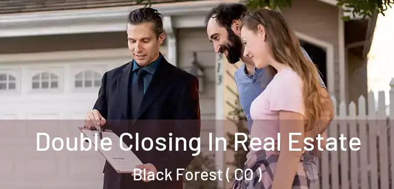 Double Closing In Real Estate Black Forest ( CO )
