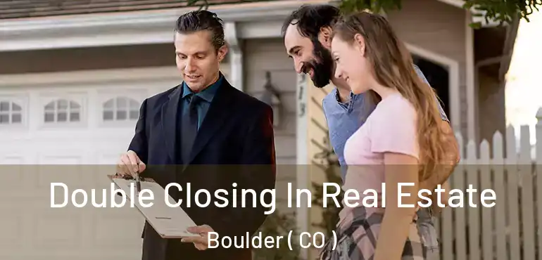Double Closing In Real Estate Boulder ( CO )