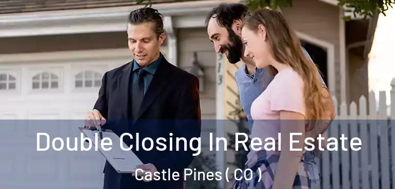 Double Closing In Real Estate Castle Pines ( CO )