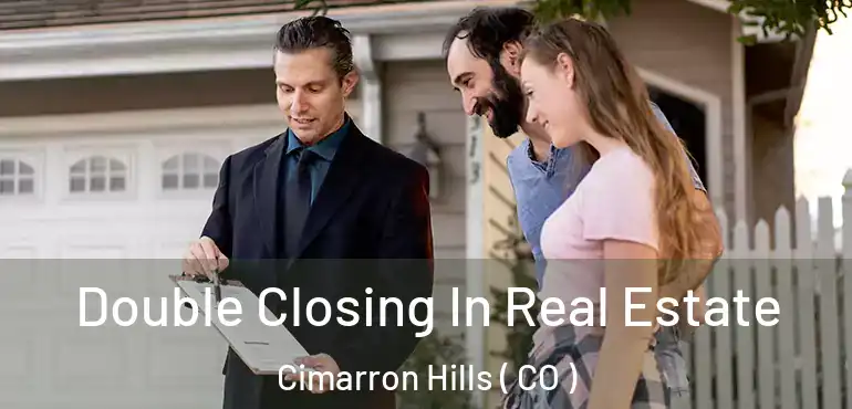 Double Closing In Real Estate Cimarron Hills ( CO )