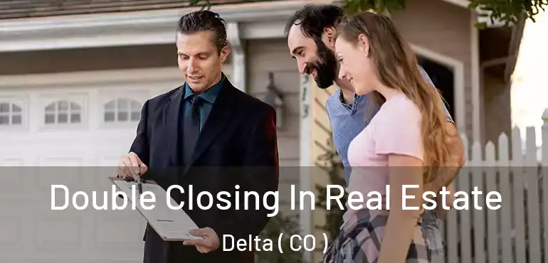 Double Closing In Real Estate Delta ( CO )