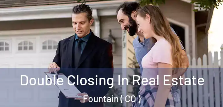 Double Closing In Real Estate Fountain ( CO )