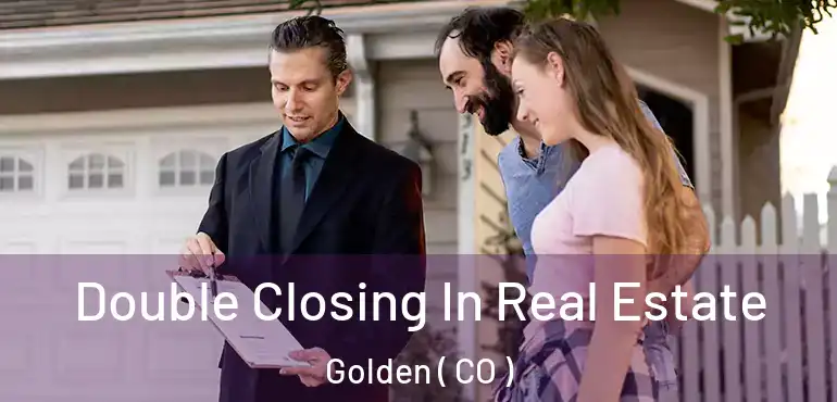 Double Closing In Real Estate Golden ( CO )