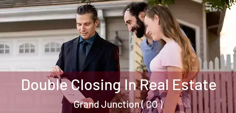 Double Closing In Real Estate Grand Junction ( CO )