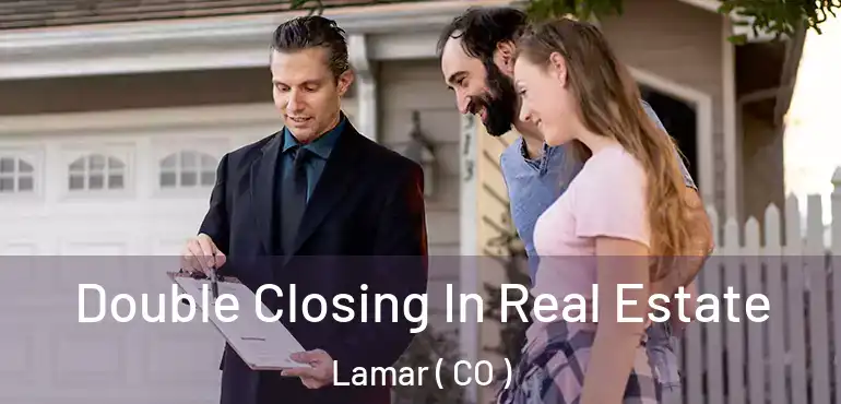 Double Closing In Real Estate Lamar ( CO )