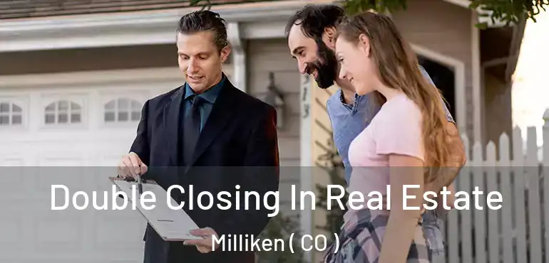 Double Closing In Real Estate Milliken ( CO )
