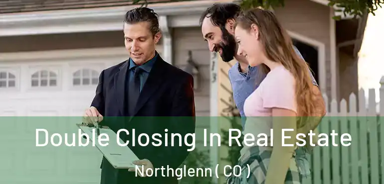 Double Closing In Real Estate Northglenn ( CO )