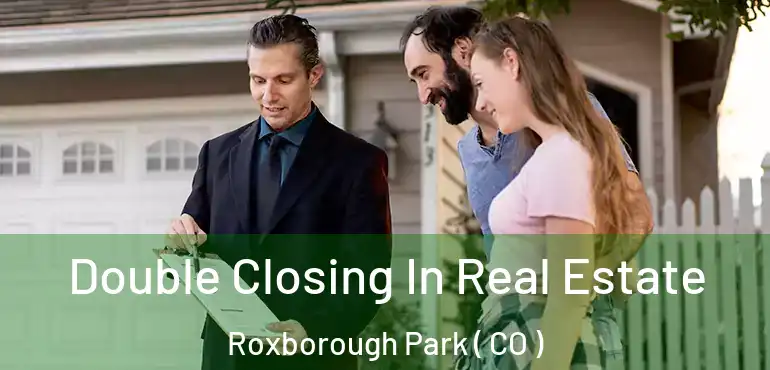 Double Closing In Real Estate Roxborough Park ( CO )