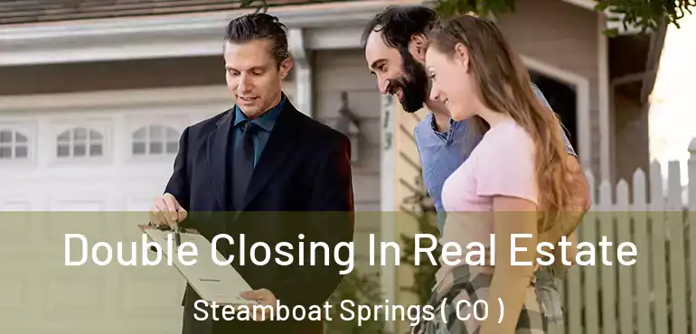 Double Closing In Real Estate Steamboat Springs ( CO )