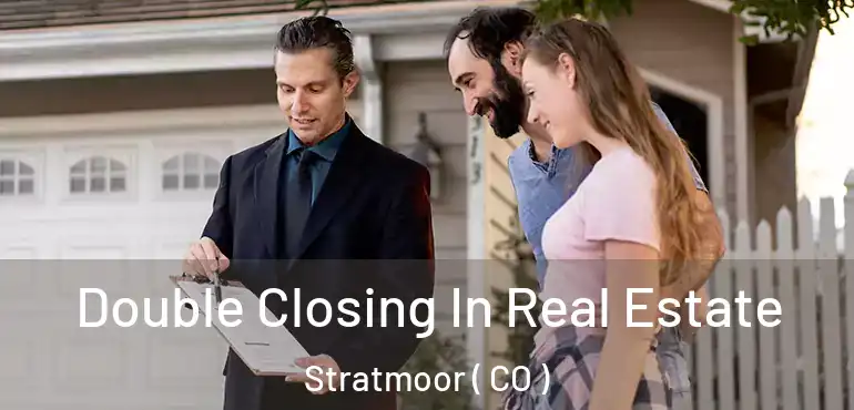 Double Closing In Real Estate Stratmoor ( CO )
