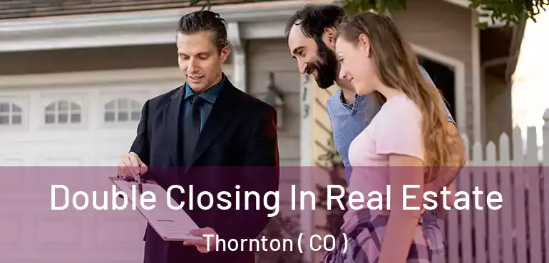 Double Closing In Real Estate Thornton ( CO )