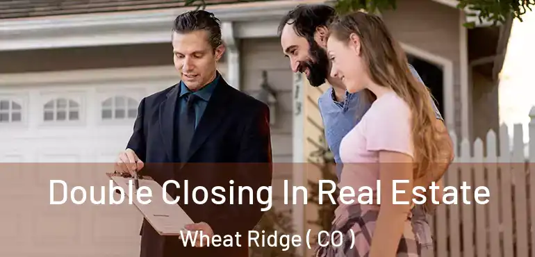  Double Closing In Real Estate Wheat Ridge ( CO )