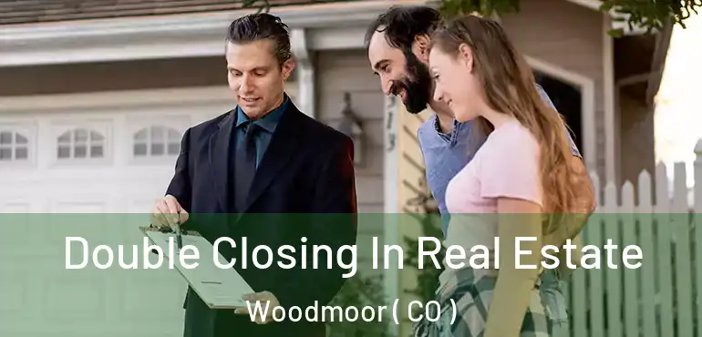 Double Closing In Real Estate Woodmoor ( CO )
