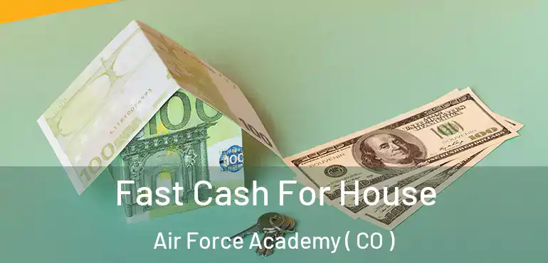 Fast Cash For House Air Force Academy ( CO )