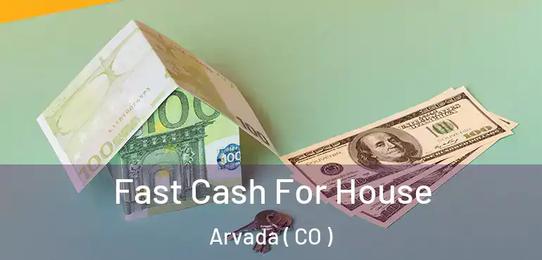 Fast Cash For House Arvada ( CO )