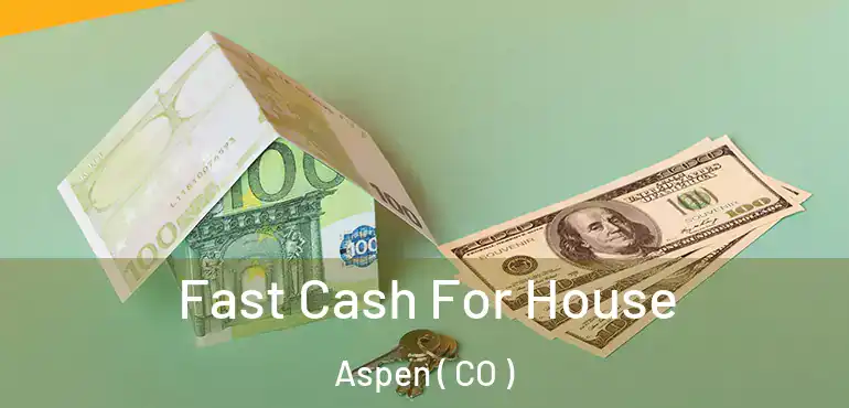 Fast Cash For House Aspen ( CO )
