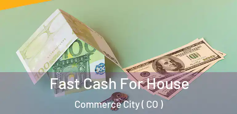 Fast Cash For House Commerce City ( CO )