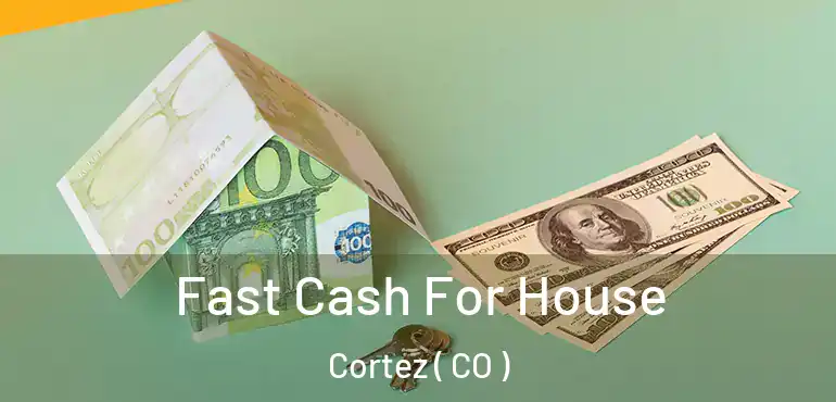 Fast Cash For House Cortez ( CO )