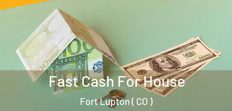 Fast Cash For House Fort Lupton ( CO )