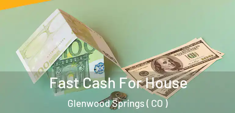 Fast Cash For House Glenwood Springs ( CO )