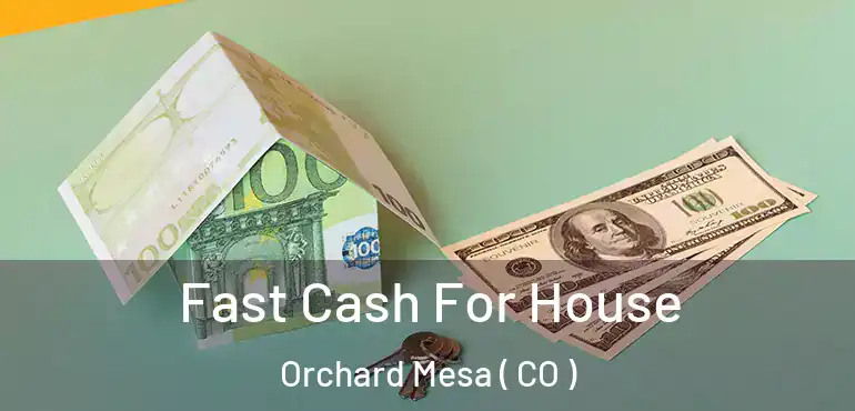 Fast Cash For House Orchard Mesa ( CO )