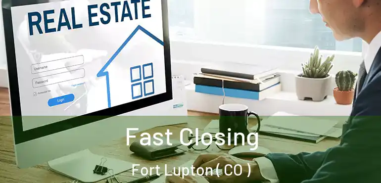 Fast Closing Fort Lupton ( CO )