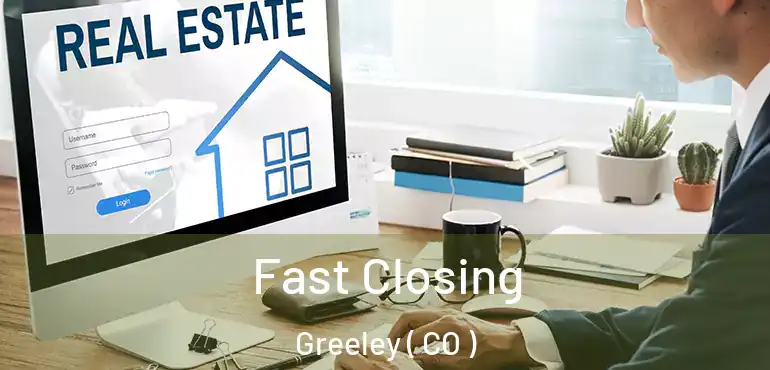Fast Closing Greeley ( CO )