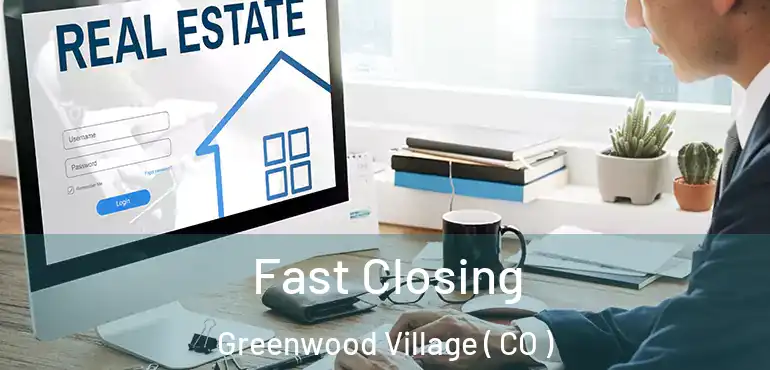 Fast Closing Greenwood Village ( CO )
