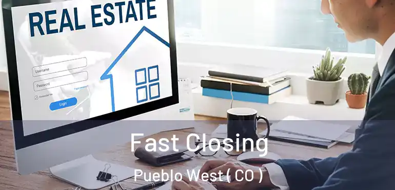 Fast Closing Pueblo West ( CO )