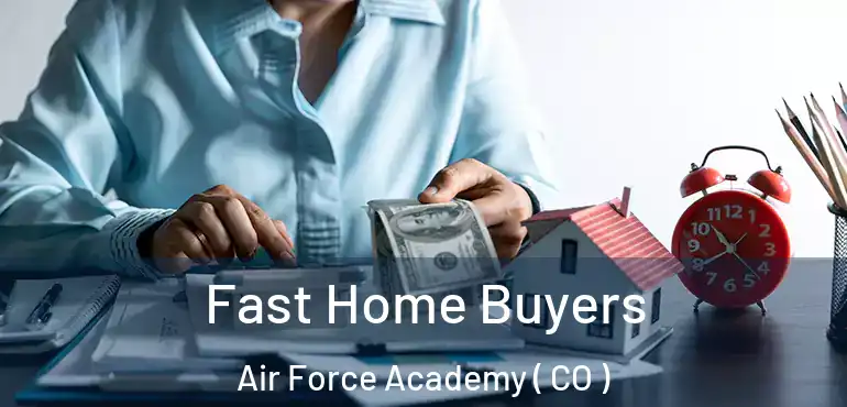 Fast Home Buyers Air Force Academy ( CO )