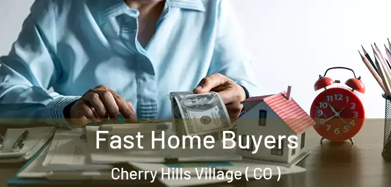 Fast Home Buyers Cherry Hills Village ( CO )
