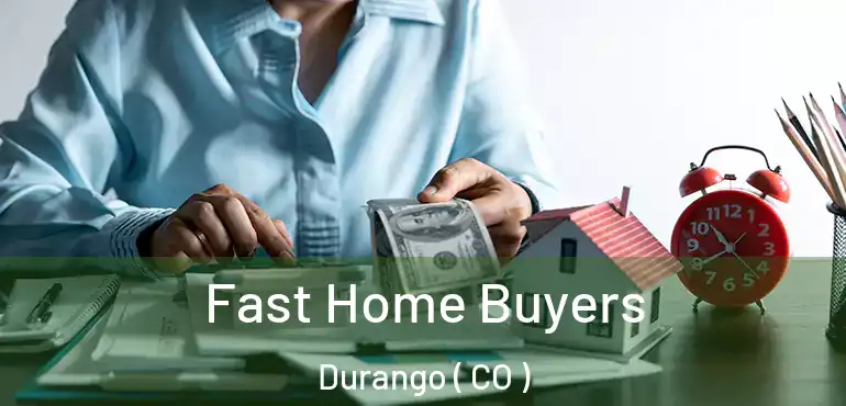 Fast Home Buyers Durango ( CO )