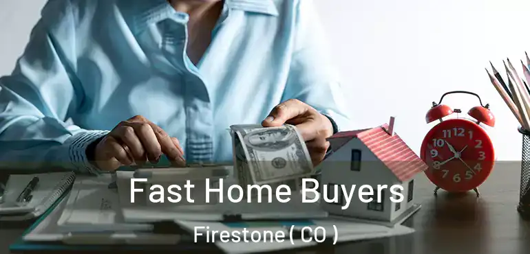 Fast Home Buyers Firestone ( CO )