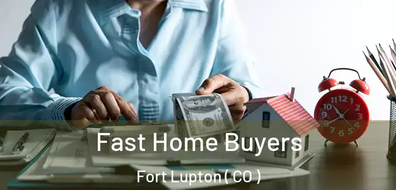  Fast Home Buyers Fort Lupton ( CO )