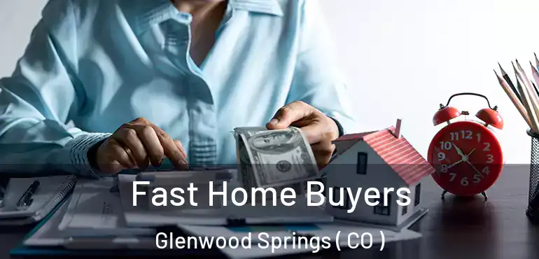Fast Home Buyers Glenwood Springs ( CO )