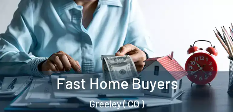Fast Home Buyers Greeley ( CO )