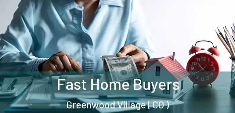 Fast Home Buyers Greenwood Village ( CO )