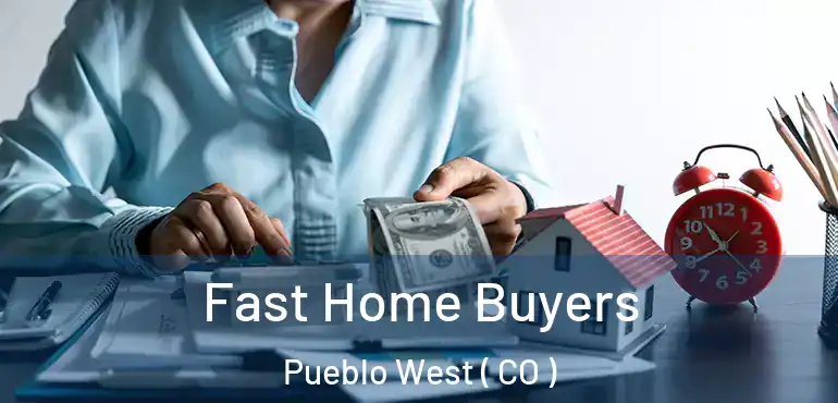 Fast Home Buyers Pueblo West ( CO )