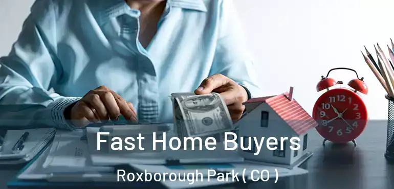 Fast Home Buyers Roxborough Park ( CO )