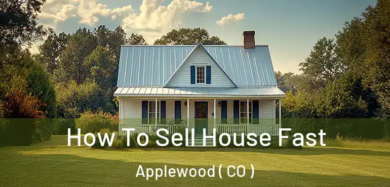 How To Sell House Fast Applewood ( CO )