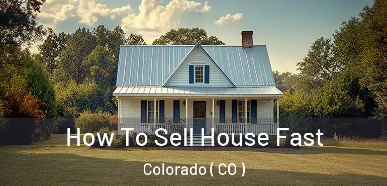 How To Sell House Fast Colorado ( CO )