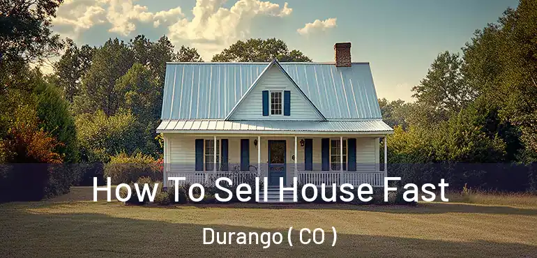 How To Sell House Fast Durango ( CO )