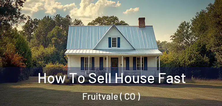 How To Sell House Fast Fruitvale ( CO )