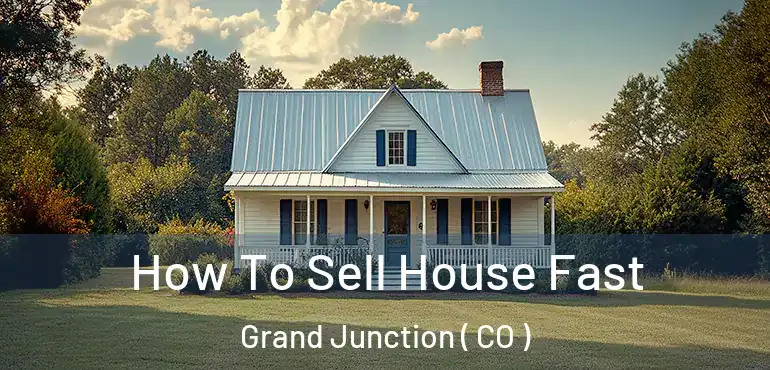 How To Sell House Fast Grand Junction ( CO )
