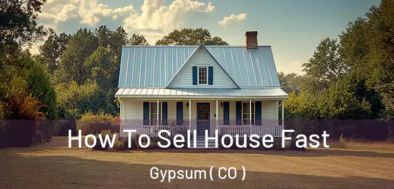 How To Sell House Fast Gypsum ( CO )